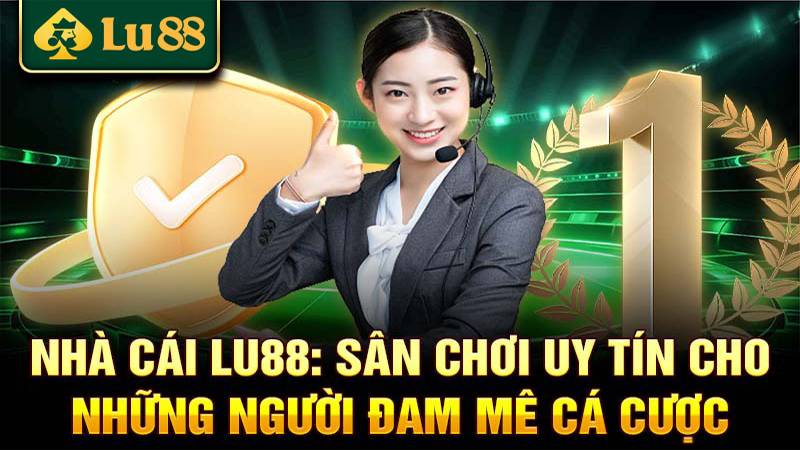 Nhà Cái Lu88 - Tổng Quan Về Thương Hiệu Cá Cược Hàng Đầu